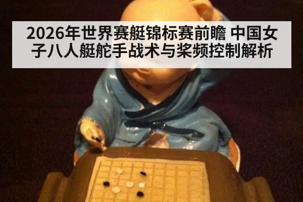 2026年世界赛艇锦标赛前瞻 中国女子八人艇舵手战术与桨频控制解析